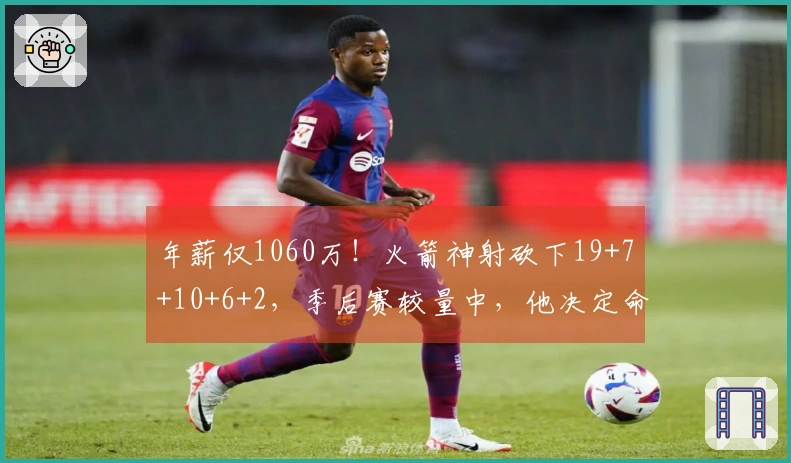 年薪仅1060万！火箭神射砍下19+7+10+6+2，季后赛较量中，他决定命运
