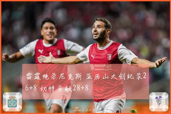 雷霆绝杀尼克斯 亚历山大创纪录26+8 切特贡献28+8