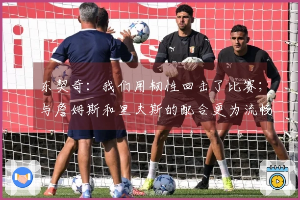 东契奇：我们用韧性回击了比赛；与詹姆斯和里夫斯的配合更为流畅