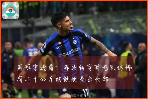 周冠宇透露：每次转弯时感到仿佛有二十公斤的铁块重击头部